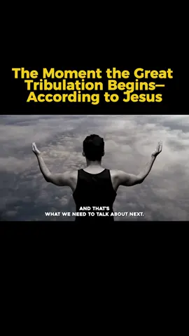 The Moment the Great Tribulation Begins—According to Jesus