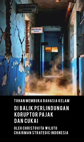 Tuhan Membuka Rahasia Kelam di Balik Perlindungan Koruptor Pajak dan Cukai Oleh Christovita Wiloto Chairman Strategic Indonesia