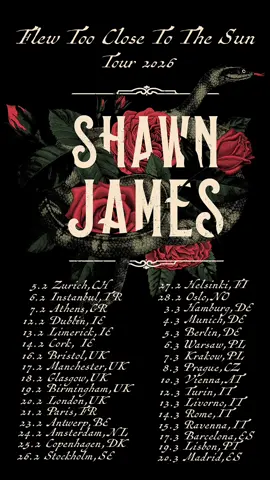 Tickets & VIP tickets are now available for all shows! We’re so excited to be headed back overseas and playing our favorite spots and new ones as well.  Get your tickets now because this is gonna be the best tour yet!  Tickets available at ShawnJamesMusic.com  12/5 - Portland, OR - The Old Church 🇺🇸  12/6 - Portland, OR - The Old Church 🇺🇸  5/2/26 - Zurich (acoustic duo) 🇨🇭  6/2/26 - Istanbul (acoustic duo) 🇹🇷  7/2/26 - Athens (acoustic duo) 🇬🇷  12/2/26 - Dublin 🇮🇪  13/2/26 - Limerick 🇮🇪  14/2/26 - Cork 🇮🇪  16/2/26 - Bristol 🇬🇧  17/2/26 - Manchester 🇬🇧  18/2/26 - Glasgow 🏴󠁧󠁢󠁳󠁣󠁴󠁿  19/2/26 - Birmingham 🇬🇧  20/2/26 - London 🇬🇧  21/2/26 - Paris 🇫🇷  23/2/26 - Antwerp 🇧🇪  24/2/26 - Amsterdam 🇳🇱  25/2/26 - Copenhagen 🇩🇰  26/2/26 - Stockholm 🇸🇪  27/2/26 - Helsinki 🇫🇮  28/2/26 - Oslo 🇳🇴  3/3/26 - Hamburg 🇩🇪  4/3/26 - Munich 🇩🇪  5/3/26 - Berlin 🇩🇪  6/3/26 - Warsaw 🇵🇱  7/3/26 - Krakow 🇵🇱  8/3/26 - Prague 🇨🇿  10/3/26 - Vienna 🇦🇹  12/3/26 - Turin 🇮🇹  13/3/26 - Livorno 🇮🇹  14/3/26 - Rome 🇮🇹  15/3/26- Ravenna 🇮🇹  17/3/26 - Barcelona 🇪🇸  19/3/26 - Lisbon 🇵🇹  20/3/26 - Madrid 🇪🇸  #ShawnJames #Tour #FlewTooCloseToTheSunTour 