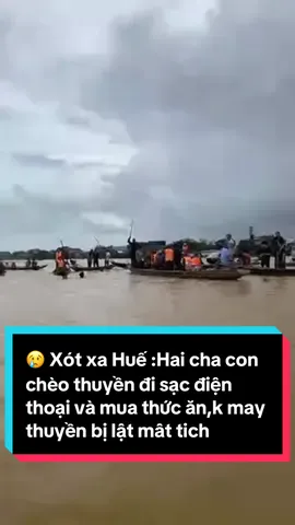 😢 Xót xa Huế : Hai cha con chèo thuyền đi sạc điện thoại và mua thức ăn, k may thuyền bị lật mất tích; khi được tìm thấy, người cha vẫn ôm chặt con trong vòng tay 😢😢 #hue #langthanghue #luthue 