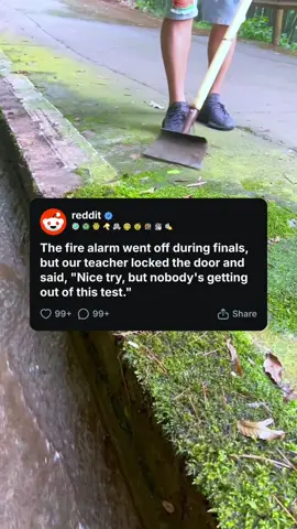 The fire alarm went off during finals, but our teacher locked the door and said, 