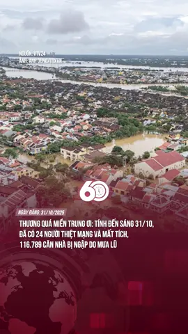 TÍNH ĐẾN SÁNG 31/10, ĐÃ CÓ 24 NGƯỜI THIỆT MẠNG VÀ MẤT TÍCH, 116.789 CĂN NHÀ BỊ NGẬP DO MƯA LŨ #tiktoknews #theanh28 #60giay