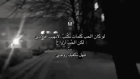 لو كان الحب كَلمات تٌكْتَبُ ،لأنْهيتٌ أَقْلامي لكن الحُبّ أرْواحٌ ... فهل تكفيك روحي؟ M??? #foryou #M #fyp 