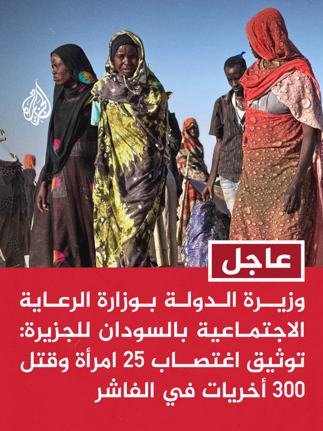 وزيرة الدولة بوزارة الرعاية الاجتماعية بالسودان للجزيرة: توثيق اغتصاب 25 امرأة وقتل 300 أخريات في الفاشر. #عاجل