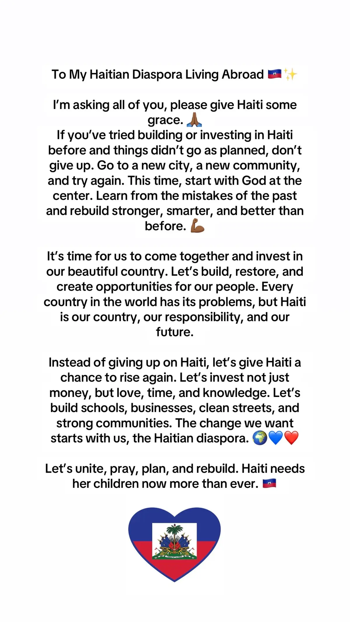 Please, if you’re seeing my post, I hope it touches your heart and inspires you to invest, build, and believe in Haiti again. 🇭🇹✨ Our country needs her children now more than ever. Haiti needs your love, your ideas, your strength, and your hope. Don’t give up on the land that gave us our roots, our pride, and our identity. Even if it didn’t work out before, try again with faith. Start small, start from the heart, and let God guide every step. Together we can rebuild our Haiti, create light where there is darkness, and restore the beauty our ancestors once dreamed of. ❤️💙 Haiti will rise again, but only if we rise with her. 🙏🏾🇭🇹 #ilovehaiti🇭🇹❤️ #🇭🇹🇯🇲🇱🇨🇬🇾🇬🇩🇩🇲🇩🇴🇧🇧🇧🇸🇹🇹🇻🇨🇵🇷🇻🇮🇧🇿🇨🇺🇦🇬🇹🇨🇦🇼🇰🇳 #boost #fyphaiti #fypシ゚viral 