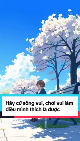 Hãy cứ sống vui, chơi vui làm điều mình thích là được  #niemvuimoingay #tamtrang #cuocsong #phattrienbanthan #yeuthuong 