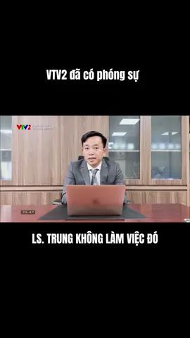 VTV2 đã có phóng sự, Ls Trung không làm chuyện đó! #LearnOnTikTok #hoccungtiktok #luatsutrung #luatnamson #dcgr 