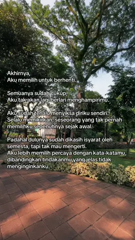 Berbahagialah. Jangan sampai bertemu aku di mana-pun lagi. Aku benci melepasmu, tapi aku juga benci tidak diperjuangkan.