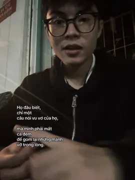 Họ đâu biết, chỉ một  câu nói vu vơ của họ, mà mình phải mất  cả đêm  để gom lại những mảnh  vỡ trong lòng. #xhtiktok #fyp #vantruong 
