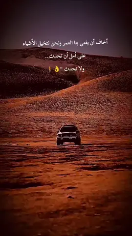 أخاف أن يفنى بنا العمر ونحن نتخيل الأشياء على أمل أن تحدث.. ولا تحدث 