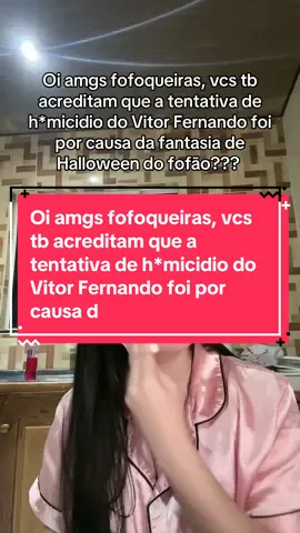 Oi amgs fofoqueiras, vcs tb acreditam que a tentativa de h*micidio do Vitor Fernando foi por causa da fantasia de Halloween do fofão??? #fofoca #fofocas #noticias #noticia #noticiastiktok 