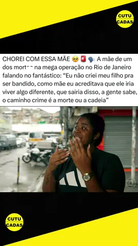 CHOREI COM ESSA MÃE 🥺🚨🗣️ A mãe de um dos mort** na mega operação no Rio de Janeiro falando no fantástico: “Eu não criei meu filho pra ser bandido, como mãe eu acreditava que ele iria viver algo diferente, que sairia disso, a gente sabe, o caminho crime é a morte ou a cadeia” (reprodução Globoplay) #fy #viral #megaoperação #riodejaneiro #videoviral 