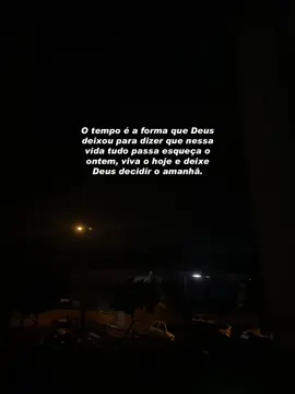 O tempo é a forma que Deus deixou para dizer que nessa vida tudo passa esqueça o ontem, viva o hoje e deixe Deus decidir o amanhã. #boanoite #frasesmotivadoras #reflexao #motivacao #status 