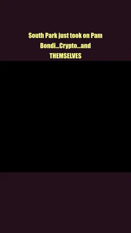 South Park just took on Pam Bondi...Crypto...and THEMSELVES?
 part 1