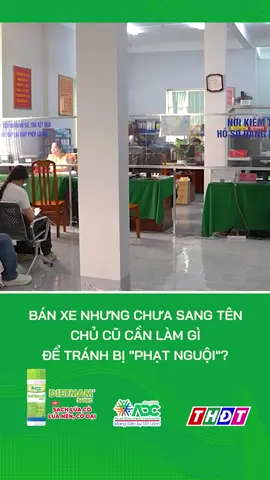 Bán xe nhưng chưa sang tên: Chủ cũ cần làm gì để tránh bị 