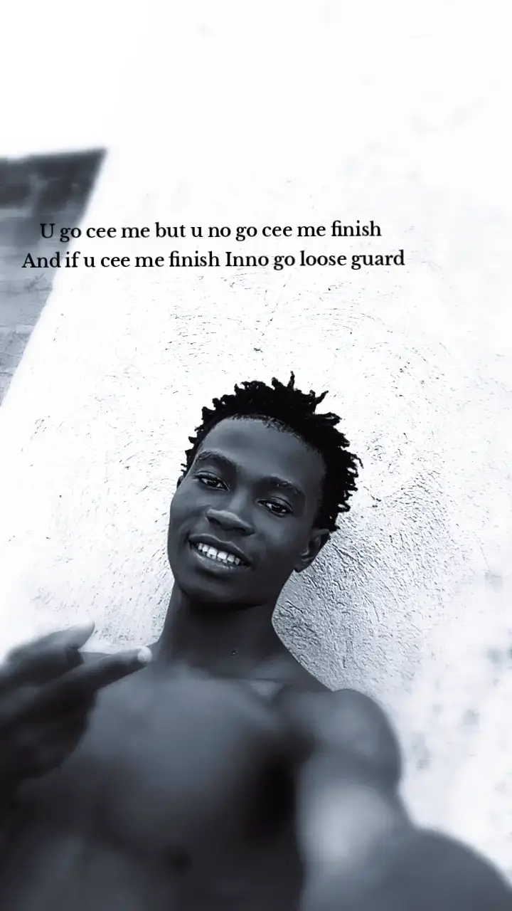 U go see me but u no fit cee me finish  And if you cee me finish Inno go loose guard 