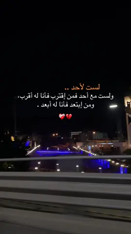 لست لأحد .. ولست مع أحد فمن إقترب فأنا له أقرب، ومن إبتعد فأنا له أبعد .💔