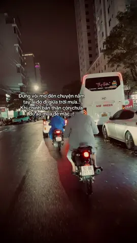 Đừng vội mơ đến chuyện nắm tay ai đó đi giữa trời mưa.  Khi chính bản thân còn chưa đủ áo mưa để mặc…