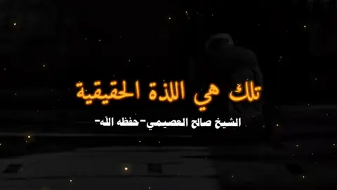 الشيخ صالح العصيمي-حفظه الله- تلك هي اللذة الحقيقية  #صالح_العصيمي 