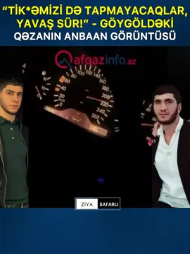 Ötən gecə Göygöldə iki nəfərin ölümü, ikisinin isə yaralanması ilə nəticələnən ağır yol qəzasının detalları məlum olub. “Qafqazinfo” hadisənin başvermə anının görüntülərini əldə edib. Məlumata görə, ağır yaralanan gənclərdən biri atasının avtomobilini qaçırıb. Minik vasitəsini idarə etmək üçün dostu, 27 yaşlı Elvin Məmmədova verib. Kadrlardan da aydın olduğu kimi, hadisəyə səbəb Elvinin avtomobili yüksək sürətlə idarə etməsi olub. Maşındakı sərnişinlər ondan dəfələrlə yavaş sürməsini xahiş etsələr də, o, deyilənlərə məhəl qoymayıb: “Ay Elvin, nəsə olsa, tik*əmizi də tapmayacaqlar. Yavaş sür!” Qeyd edək ki, hadisə zamanı minik vasitəsini idarə edən Elvin Məmmədov və 11-ci sinif şagirdi İsbi Alıyev həlak olub. Digər iki gənc 2008-ci il təvəllüdlü S. Əsgərov və 2009-cu il təvəllüdlü T. Süleymanov isə ağır yaralanıb. Avtomobil yaralılardan birinin atasına məxsus olub. Yüksək sürətin səbəb olduğu dəhşətli qəzanın anbaan görüntülərini təqdim edirik: