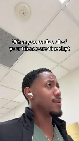 When you realize all of your friends are fine shyt