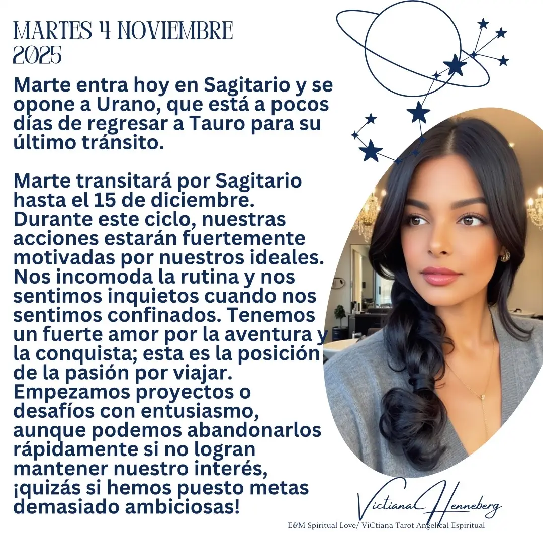 Martes, 4 de noviembre Marte en Sagitario defiende sus principios y a veces se lo toma a pecho cuando otros no están de acuerdo. Con Marte en Sagitario, somos espontáneos, directos y apasionados por nuestras creencias. Es una energía lúdica, alegre y optimista. Tenemos una moral sólida y defendemos la verdad. Si se nos da la libertad de encontrar nuestro propio camino, podemos lograr lo imposible. De hecho, disfrutamos superando nuestros límites. Es un período inspirador y con visión de futuro, en el que seguimos nuestros instintos y nuestras visiones optimistas. La oposición de Marte a Urano hoy nos inclina a actuar por impulsos o a tomar riesgos, posiblemente de forma miope. Tendemos a desafiar las situaciones que nos hacen sentir limitados o a las personas que parecen intentar frenarnos. En el lado positivo, este puede ser un momento de mayor valentía para liberarnos de circunstancias restrictivas o para animarnos a romper con la rutina y probar cosas nuevas. Las confrontaciones pueden ayudar a aclarar las cosas. Sin embargo, debemos tener cuidado con los accidentes, las meteduras de pata y los errores por precipitación. Los ánimos pueden caldearse y es posible que tendamos a tomar riesgos innecesarios o a actuar precipitadamente. 🦋🙏🏽🔮 #archangelmichael #emspirituallove #victianaspirutualtarot #twinflames #salud               