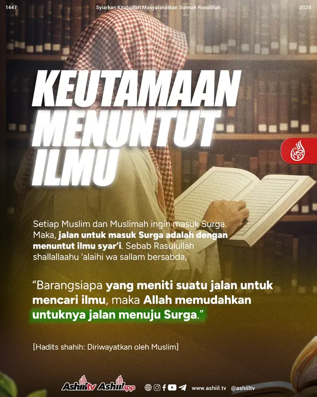 KEUTAMAAN MENUNTUT ILMU Setiap Muslim dan Muslimah ingin masuk Surga. Maka, jalan untuk masuk Surga adalah dengan menuntut ilmu syar’i. Sebab Rasulullah shallallaahu ‘alaihi wa sallam bersabda, “Barangsiapa yang meniti suatu jalan untuk mencari ilmu, maka Allah memudahkan untuknya jalan menuju Surga.” _[Hadits shahih: Diriwayatkan oleh Muslim]_ ________ Infaq Untuk Operasional Dakwah Ashiiltv Transfer ke rekening : 🏧 BANK SYARIAH INDONESIA a/n : ASHIIL CAHAYA TAUHID No. Rek : 81 755 0707 9 Kode Bank : 451 Konfirmasi transfer : 📱 1. 0812-70805555 / wa.me/6281270805555 📱 2. 0811-7550606 / wa.me/628117550606 بارك الله فيكم وفي أموالكم Semoga Bermanfaat #salaf #dakwah #sunnah #islam #ashiiltv 