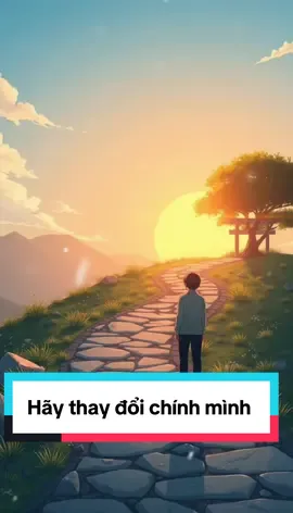 Hãy thay đổi chính mình  #niemvuimoingay #tamtrang #cuocsong #yeuthuong #cuocsongthuongngay 