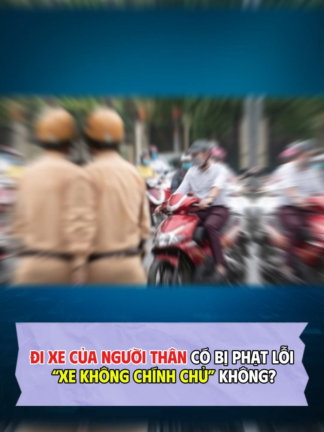 Đi xe của người thân có bị phạt lỗi xe không chính chủ không? #tintuc #hotnews #csgt #tphcm #TVPL