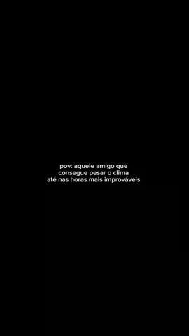 pov:aquele amigo que consegue pesar o clima #engraçado #humor #amigos