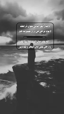 #لاصار اعز الناس يلوي ذراعك لاعاد ترجي من ورى عشرته خير ارفع على متن السفينه شراعك وارحل على متن البحر والمقادير