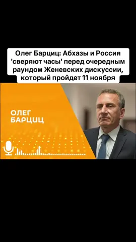 Олег Барциц: Абхазы и Россия 'сверяют часы' перед очередным раундом Женевских дискуссии, который пройдет 11 ноября #тбилиси #абхазияэтогрузия #грузия #сухуми #абхазияэтогрузия