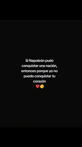 Si Napoleón pudo  conquistar una nación,  entonces porque yo no  puedo conquistar tu  corazón  ❤️😘#poemas #poemascortos #frasesdeamor #frasesparadedicar #dedicarvideos♡  Desicasela 😮‍💨