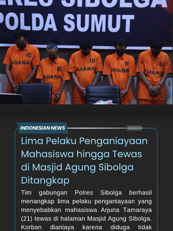 5 Pelaku Penganiayaan Mahasiswa Hingga Tewas di Masjid Sibolga Ditangkap! Lima pelaku penganiayaan yang menyebabkan mahasiswa Arjuna Tamaraya (21) tewas di halaman Masjid Agung Sibolga akhirnya ditangkap Polres Sibolga. Korban diduga dianiaya hanya karena tidak meminta izin untuk beristirahat di masjid. #sibolga #penganiayaan #mahasiswa #fyp #viral 