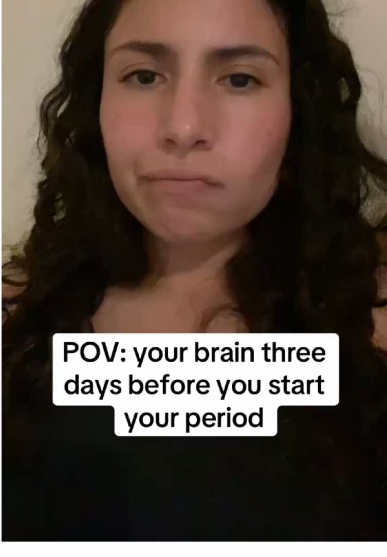 I literally cannot trust my own thoughts three days before my period  #pov 