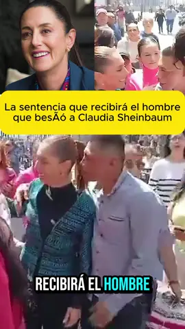 La sentencia que recibirá el hombre que besó a Vlaudia Vheinbaum #cdmx #claudiasheimbaum #creatorsearchinsights 