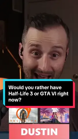 Would you rather have Half-Life 3 or GTA VI right now?