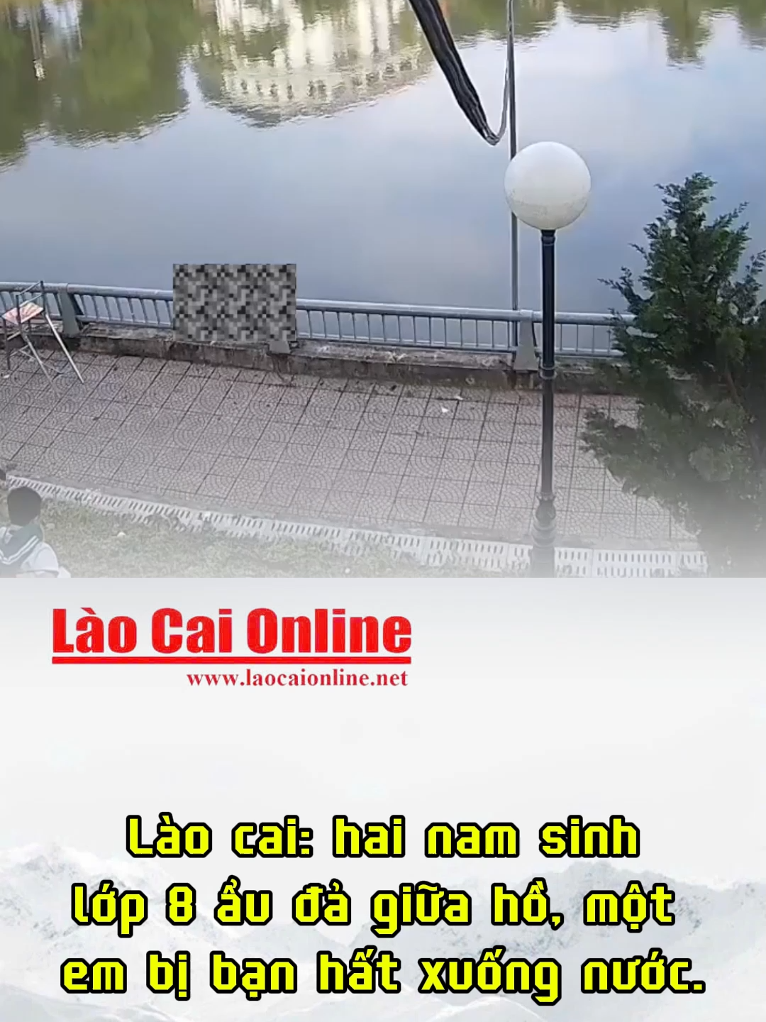 Lào cai: hai nam sinh lớp 8 ẩu đả giữa hồ, một em bị bạn hất xuống nước.