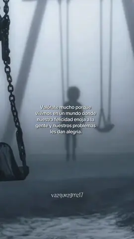 Valórate mucho porque vivimos en un mundo donde nuestra felicidad enoja a la gente y nuestros problemas les dan alegría.
