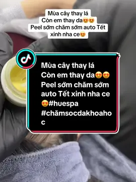 Mùa cây thay lá Còn em thay da😍😍 Peel sớm chăm sớm auto Tết xinh nha ce😍#huespa #chămsocdakhoahoc #duocmiphamchauau #trietlonglanhhieuqua 