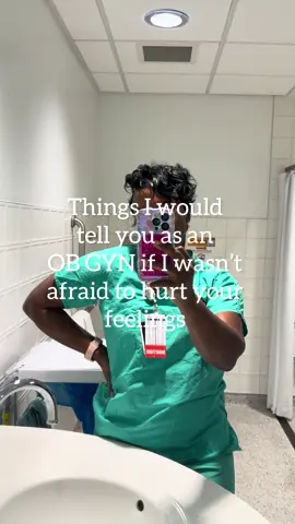 Things I would tell you as an OB GYN if I wasn’t afraid to hurt your feelings  Your recurrent BV is probably from your man because he didn’t get treated too 🫠 There is no single lab that will tell you are in perimenopause. It is primarily a clinical diagnosis Until you are in menopause your labs will fluctuate during your menstrual cycle.. We will use your symptoms to diagnose you not a single lab.  You are not functioning “just fine” on 4-6 hours of sleep. Women need 7-9 hours of sleep a night.  Cervical cancer doesn’t come out of nowhere and it’s preventable and treatable. Get your Pap smears for early detection. They can detect precancerous changes. The majority of cervical cancers I have seen have happened in women who did not have a Pap smear in the previous five years.  Your postpartum depression is not just from hormone shifts. A huge factor in PPD is lack of support from your partner, family and friends. Build your village before you have the baby.  We aren’t worried about if you shaved or wear matching socks or painted your toenails. We just want you to come to your appointments  If you are pregnant or postpartum, you should be doing pelvic floor physical therapy  You were not made to “bounce back” after your baby. The body needs time to heal. Stop comparing yourself to other people and rest.  Missing school and work because of your periods is not normal. See your doctor. 