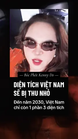 Diện tích Việt Nam sẽ bị thu nhỏ chỉ còn 1 phần 3 #nguyenphuonghang #christinanguyen #kennydo 