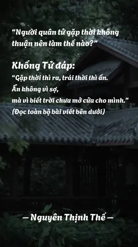 Biết thời, giữ mệnh Xưa có người hỏi Khổng Tử: “Người quân tử gặp thời không thuận nên làm thế nào?” Khổng Tử đáp: “Gặp thời thì ra, trái thời thì ẩn. Ẩn không vì sợ, mà vì biết trời chưa mở cửa cho mình.” Biết thời là biết tiến khi thuận và dừng khi nghịch. Người đời thường trọng thắng hơn thuận, thấy việc không hợp vẫn cố chen vào, thấy thế không thuận vẫn muốn cưỡng cầu, nên hao tâm mà chẳng được gì. Cổ nhân nói: “Thời giả, thế chi trưởng dã.” Thời là gốc của thế. Có thời thì cỏ dại cũng hóa hương, mất thời thì ngọc quý cũng phải cất đi chờ dịp khác. Người sáng trí không chỉ nhìn cơ hội, mà nhìn xem cơ hội ấy có hợp vận hay không. Tào Tháo giữ Trung Nguyên để dưỡng thế, Lưu Bang biết lùi trước Hạng Vũ để chờ vận, Gia Cát Lượng lui khỏi Kinh Châu để bảo toàn cơ nghiệp Thục. Họ đều là những người hiểu thế trời, biết lấy lui làm giữ, lấy chờ làm tiến. Biết thời là biết thuận theo lẽ vận hành của trời đất. Vạn vật đều có mùa, người cũng vậy. Khi cơ hội chưa đến, giữ lòng như đất chờ xuân; khi thời mở, hành động như nước gặp mưa. Người thuận thời đi xa mà không mất sức, giữ mệnh mà vẫn tiến. – Nguyên Thịnh Thế – #trietlycuocsong #conhanday #suyngam 