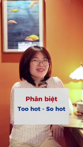 Too hot - So hot có giống nhau không? #talkenglish #LearnOnTikTok #tienganhgiaotiep #tienganhcongso 