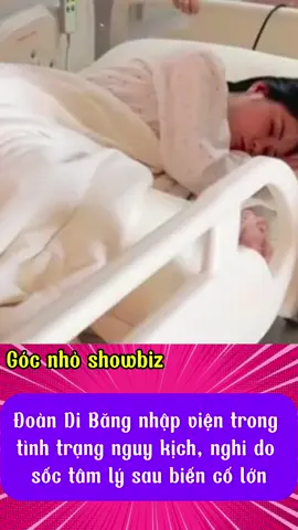 Đoàn Di Băng nhập viện trong tình trạng nguy kịch, nghi do sốc tâm lý sau biến cố lớn. #gocnhoshowbiz #showbiz #xuhuong #trending #cliptrieuview 