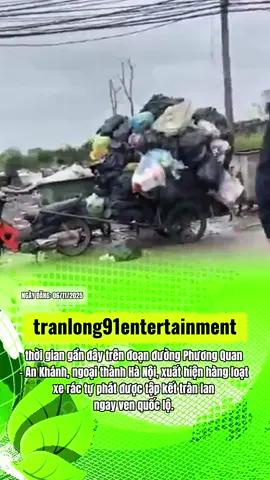 trên đoạn đường Phương Quan – An Khánh, ngoại thành Hà Nội, xuất hiện hàng loạt xe rác tự phát được tập kết tràn lan ngay ven quốc lộ. #tranlong91 #tinnong #racthai #tintuc #xh 