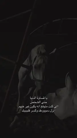 يا قساوة الدنيا حتى الشخص الي كنت متوقع انه يكون غير عنهم  انزل دموووعك وكسر قلببببك . . #fyp #خيل_وخياله🐎 #هواجيس #اصاله #اكسبلور 
