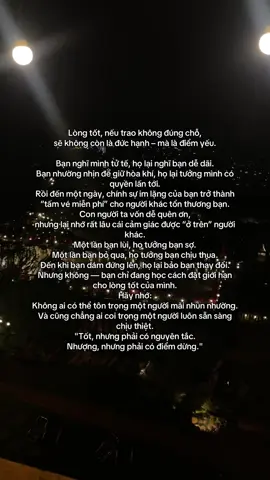 Lòng tốt, nếu trao #không đúng chỗ, sẽ không còn là đức hạnh – mà là điểm yếu. Bạn nghĩ mình tử tế, họ lại nghĩ bạn dễ dãi. Bạn nhường nhịn để giữ hòa khí, họ lại tưởng mình #có quyền lấn tới. Rồi đến một ngày, chính sự im lặng của bạn trở thành “tấm vé miễn phí” cho người khác tổn thương bạn. #Con #người #ta vốn dễ quên ơn, nhưng lại nhớ rất lâu cái cảm giác