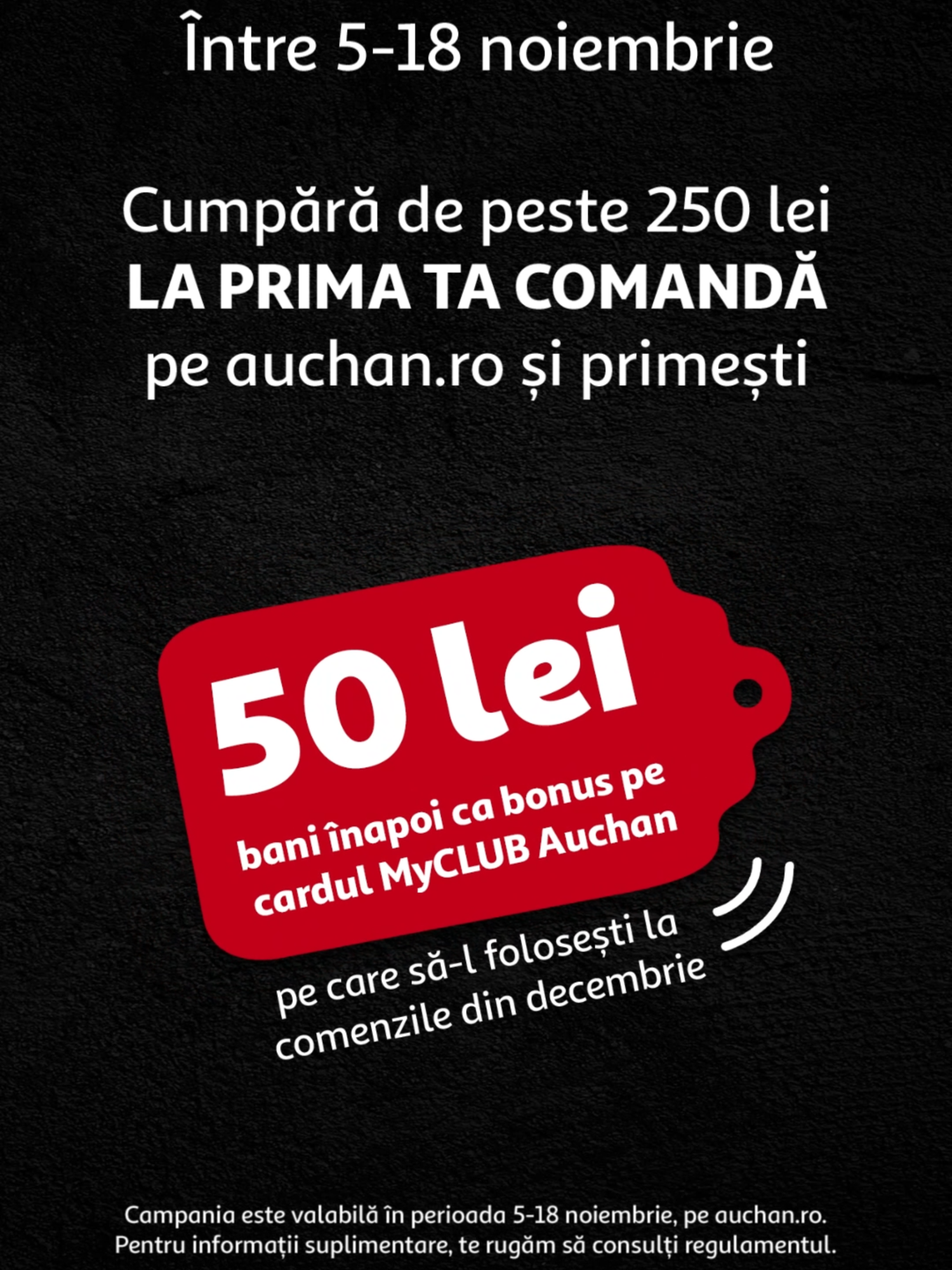 Black Friday la Auchan.ro vine cu un super bonus pentru tine! Ești nou pe auchan.ro? Atunci ai noroc! ➡️ Cumpără de peste 250 lei la prima ta comandă pe auchan.ro, în perioada 5–18 noiembrie,și primești 50 lei bani înapoi ca bonus pe cardul MyCLUB Auchan – de folosit la comenzile din decembrie! Obține cardul MyCLUB rapid, online! Profită de super ofertele de Black Friday și bucură-te de extra beneficii! Comandă acum pe www.auchan.ro.