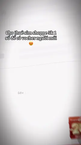 Cho thuê sim shoppe 5k 1 số để có vocher người mới 😍#fyp #xuhuong #xuhuongtiktok #shoppe #viral 